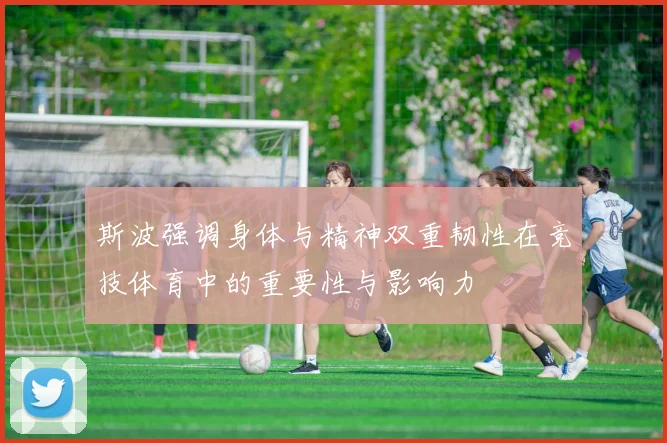 斯波强调身体与精神双重韧性在竞技体育中的重要性与影响力