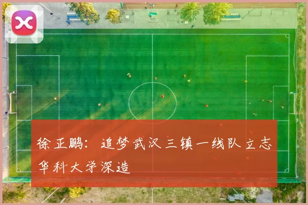徐正鹏：追梦武汉三镇一线队立志华科大学深造