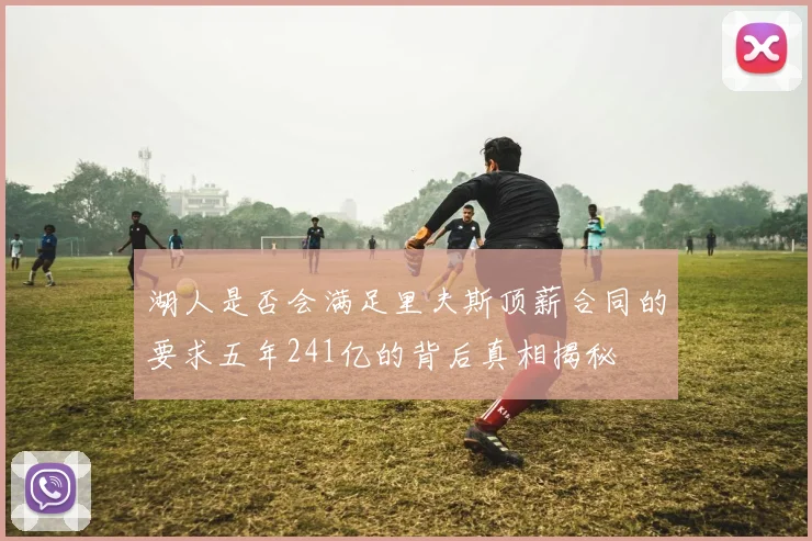 湖人是否会满足里夫斯顶薪合同的要求五年241亿的背后真相揭秘