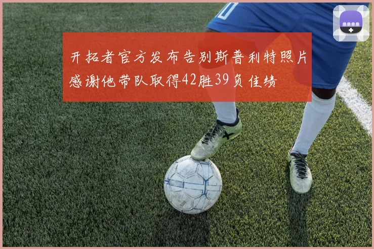 开拓者官方发布告别斯普利特照片感谢他带队取得42胜39负佳绩