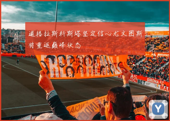 道格拉斯科斯塔坚定信心尤文图斯将重返巅峰状态